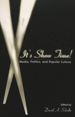 It's Show Time! : Politics, Media, and Popular Culture - David A. Schultz