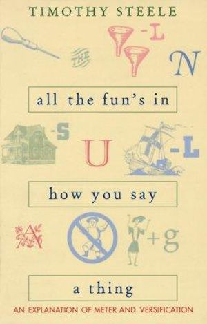 All the Fun's in How You Say a Thing : An Explanation of Meter and Versification - Timothy Steele