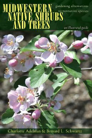 Midwestern Native Shrubs and Trees : Gardening Alternatives to Nonnative Species: An Illustrated Guide - Charlotte Adelman