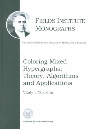 Coloring Mixed Hypergraphs : Theory, Algorithms, and Applications : Fields Institute Monographs - Vitaly I. Voloshin