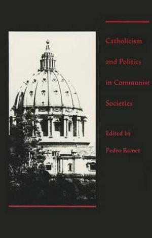 Catholicism and Politics in Communist Societies : Christianity Under Stress - Sabrina P. Ramet