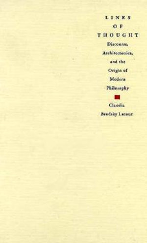 Lines of Thought : Discourse, Architectonics, and the Origin of Modern Philosophy - Claudia Brodsky Lacour