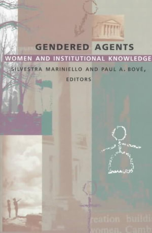 Gendered Agents : Women and Institutional Knowledge - Paul A. Bove