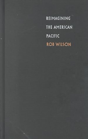 Reimagining the American Pacific : From <I>South Pacific</I> to Bamboo Ridge and Beyond - Rob Wilson