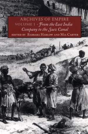 Archives of Empire : Volume I. From The East India Company to the Suez Canal - Barbara Harlow