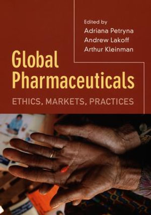 Global Pharmaceuticals : Ethics, Markets, Practices - Adriana Petryna