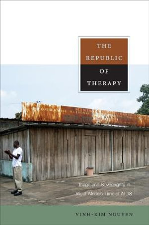 The Republic of Therapy : Triage and Sovereignty in West Africa's Time of AIDS - Vinh-Kim Nguyen