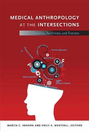 Medical Anthropology at the Intersections : Histories, Activisms, and Futures - Marcia C. Inhorn