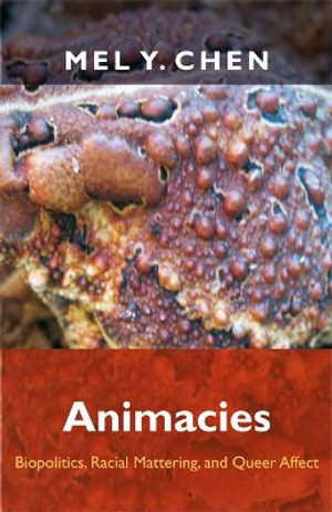 Animacies : Biopolitics, Racial Mattering, and Queer Affect - Mel Y. Chen