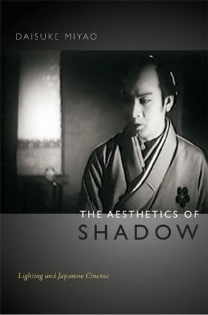 The Aesthetics of Shadow : Lighting and Japanese Cinema - Daisuke Miyao