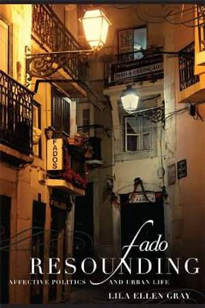 Fado Resounding : Affective Politics and Urban Life - Lila Ellen Gray