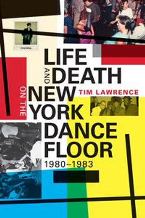 Life and Death on the New York Dance Floor, 1980-1983 - Tim Lawrence