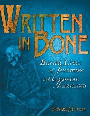 Written in Bone : Buried Lives of Jamestown and Colonial Maryland - Sally M. Walker