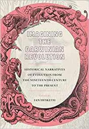 Imagining the Darwinia Revolution : Science and Culture in the Nineteenth Century - IAN HESKETH