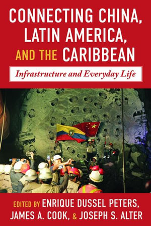 China-Latin America and the Caribbean : Infrastructure, Connectivity, and Everyday Life - Enrique Dussel Peters