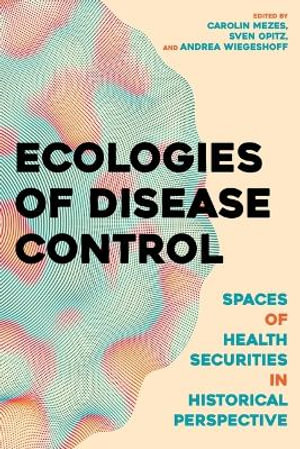 Ecologies of Disease Control : Spaces of Health Security in Historical Perspective - Carolin Mezes