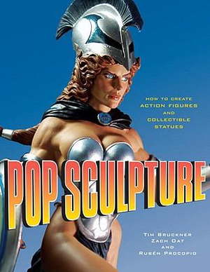 Pop Sculpture : How to Create Action Figures and Collectible Statues - Tim Bruckner