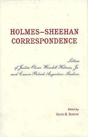 The Holmes-Sheehan Correspondence : The Letters of Justice Oliver Wendell Holmes, Jr. and Canon Patrick Augustine Sheehan - David H. Burton