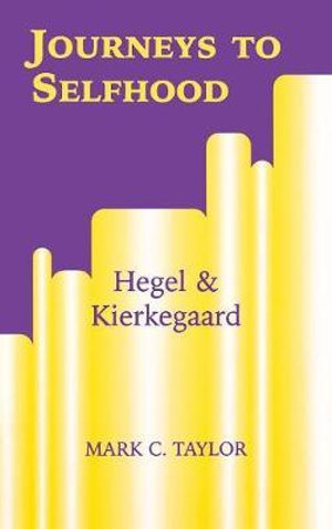 Journeys to Selfhood : Hegel and Kierkegaard - Mark C. Taylor