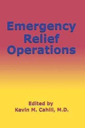 Emergency Relief Operations : International Humanitarian Affairs - Kevin M. Cahill