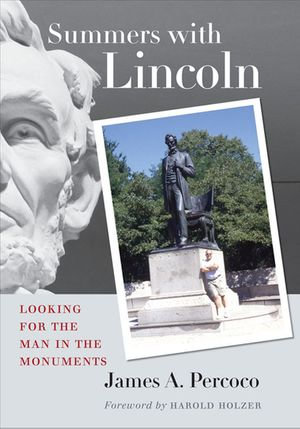 Summers with Lincoln : Looking for the Man in the Monuments - James A. Percoco