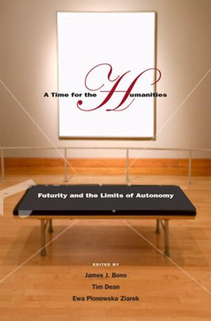 A Time for the Humanities : Futurity and the Limits of Autonomy - James J. Bono