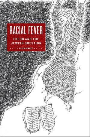 Racial Fever : Freud and the Jewish Question - Eliza Slavet