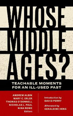 Whose Middle Ages? : Teachable Moments for an Ill-Used Past - Andrew Albin