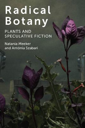 Radical Botany : Plants and Speculative Fiction - Natania Meeker