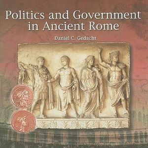 Politics and Government in Ancient Rome : Primary Sources of Ancient Civilizations: Rome - Daniel C Gedacht