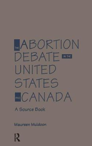 The Abortion Debate in the United States and Canada : A Source Book - Maureen Muldoon