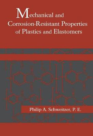 Mechanical and Corrosion-Resistant Properties of Plastics and Elastomers : Corrosion Technology - Philip A. Schweitzer