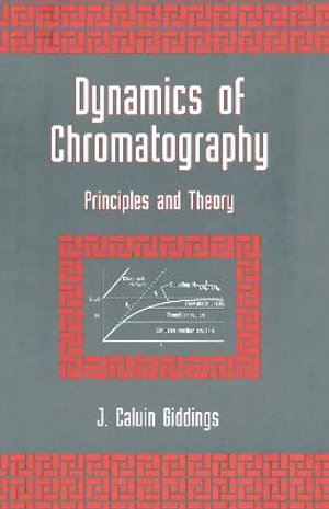 Dynamics of Chromatography : Principles and Theory - J. Calvin Giddings