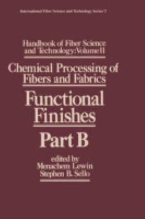 Handbook of Fiber Science and Technology Volume 2 : Chemical Processing of Fibers and Fabrics-- Functional Finishes Part B - S. Sello