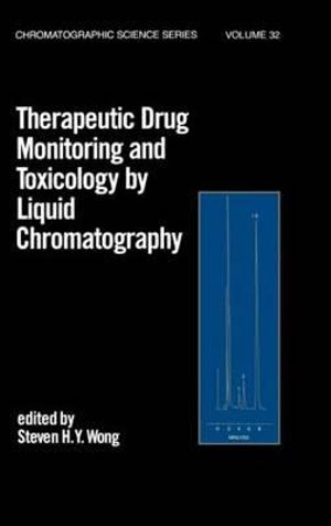 Therapeutic Drug Monitoring and Toxicology by Liquid Chromatography : Chromatographic Science - S. H. y. Wong