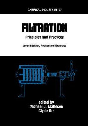 Filtration : Principles and Practices, Second Edition, Revised and Expanded - Michael J. Matteson