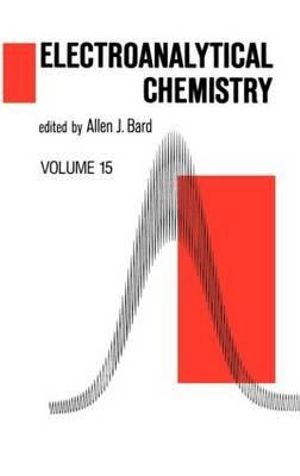 Electroanalytical Chemistry : A Series of Advances : Volume 15 :  A Series of Advances : Volume 15 - Allen J. Bard