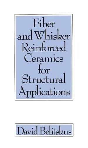 Fiber and Whisker Reinforced Ceramics for Structural Applications : Materials Engineering - David Belitskus