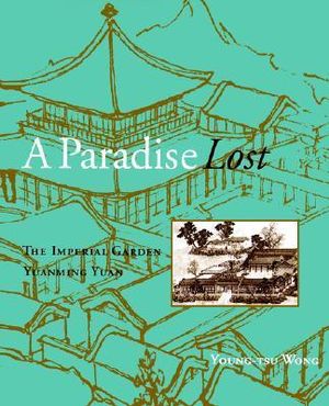 A Paradise Lost : The Imperial Garden Yuanming Yuan - Young-tsu Wong