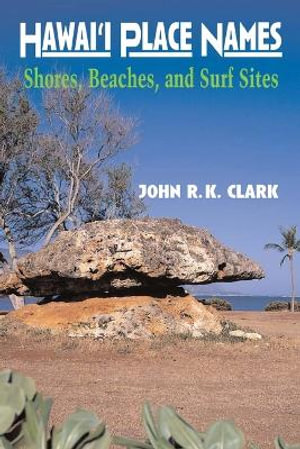 Hawai'i Place Names : Shores, Beaches, and Surf Sites - John R. K. Clark