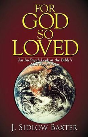 For God So Loved : An in-Depth Look at the Bible's Most Well-Known Verse - J.Sidlow Baxter