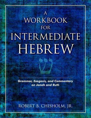 A Workbook for Intermediate Hebrew : Grammar, Exegesis, and Commentary on Jonah and Ruth - Robert B. Chisholm