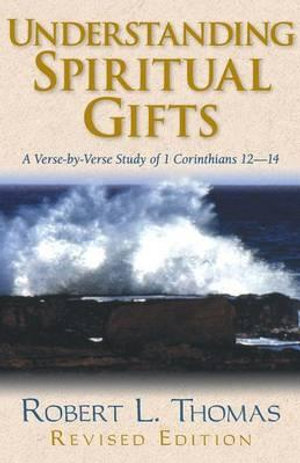 Understanding Spiritual Gifts : A Verse-by-Verse Study of 1 Corinthians 12-14 - Robert L. Thomas