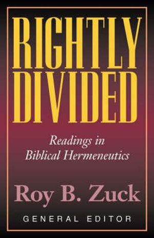 Rightly Divided : Readings in Biblical Hermeneutics - Roy B. Zuck