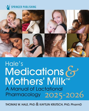 Hale's Medications & Mothers' Milk 2025-2026 : A Manual of Lactational Pharmacology - Thomas W. Hale