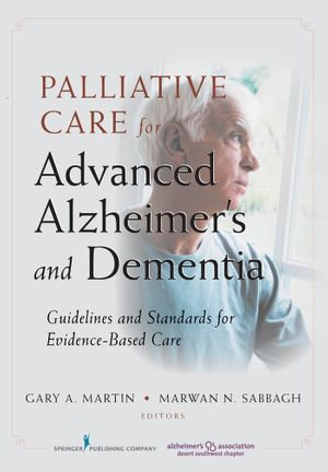 Palliative Care for Advanced Alzheimer's and Dementia : Guidelines and Standards for Evidence-Based Care - Donna, PsyD Martin