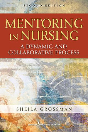 Mentoring in Nursing   : A Dynamic and Collaborative Process, Second Edition - Sheila C. Grossman