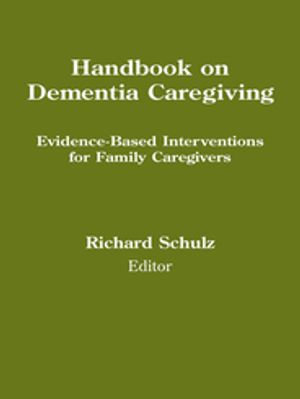 Handbook on Dementia Caregiving : Evidence-Based Interventions for Family Caregivers - Richard Schulz
