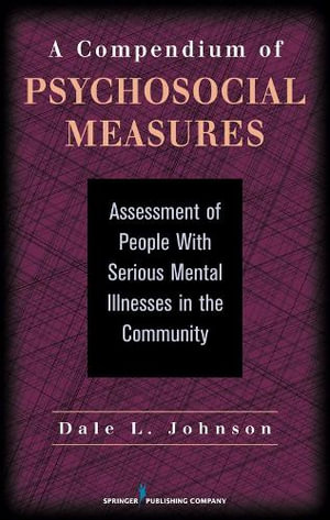 A Compendium of Psychosocial Measures : Assessment of People with Serious Mental Illness in the Community - Dale L. Johnson