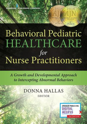 Behavioral Pediatric Healthcare for Nurse Practitioners : A Growth and Developmental Approach to Intercepting Abnormal Behaviors - Donna Hallas